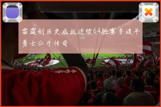 雷霆创历史成就连续64胜赛季追平勇士公牛传奇
