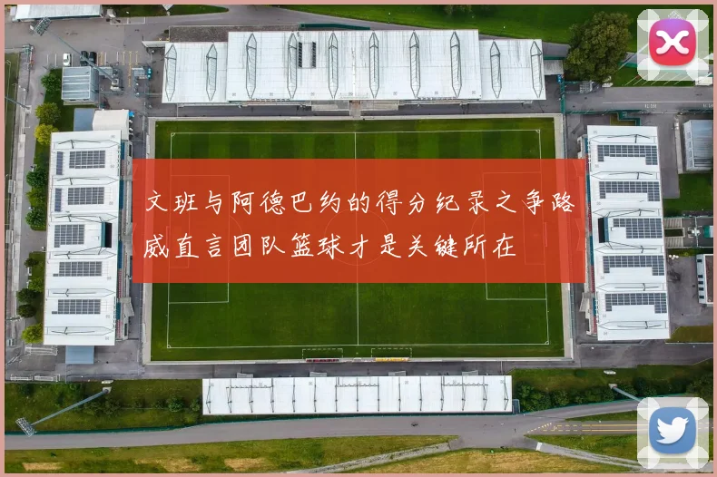 文班与阿德巴约的得分纪录之争路威直言团队篮球才是关键所在